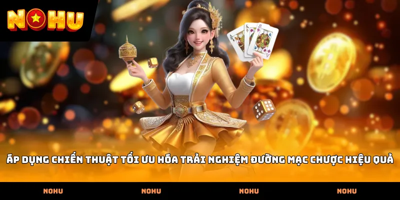 Áp dụng chiến thuật tối ưu hóa trải nghiệm Đường mạc chược hiệu quả