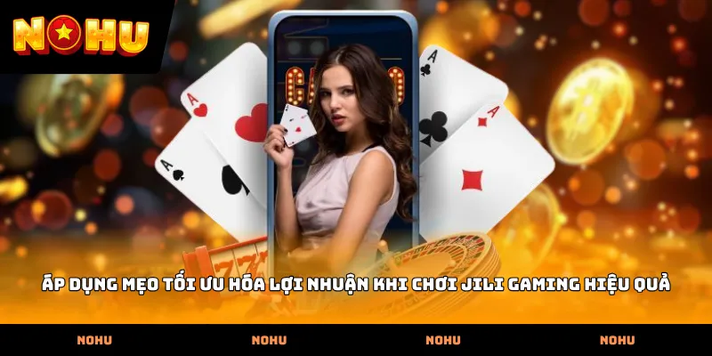 Áp dụng mẹo tối ưu hóa lợi nhuận khi chơi Jili Gaming hiệu quả