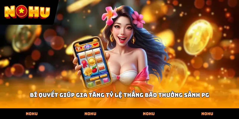 Bí quyết giúp gia tăng tỷ lệ thắng Bão thưởng sảnh PG