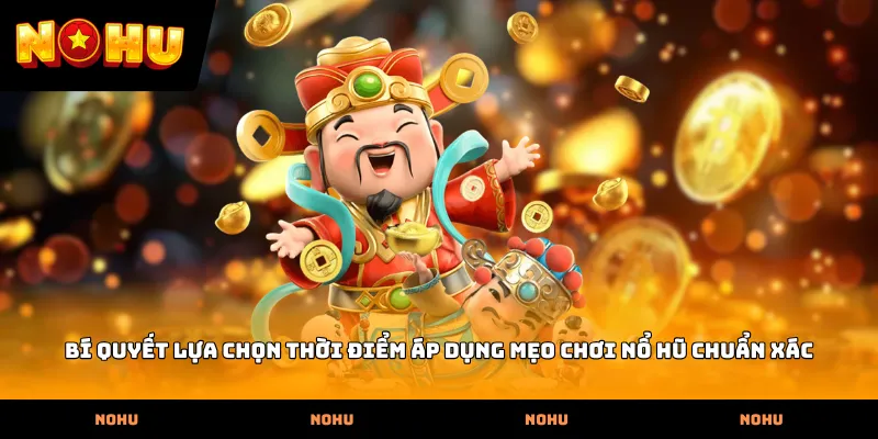Bí quyết lựa chọn thời điểm áp dụng mẹo chơi nổ hũ chuẩn xác
