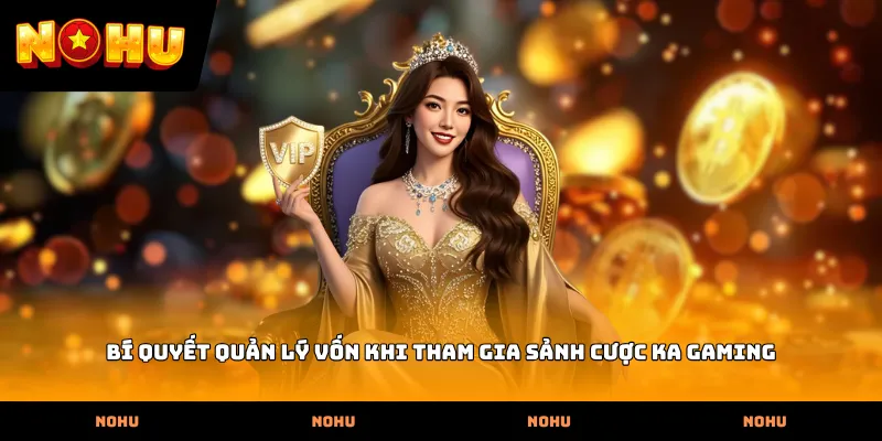 Bí quyết quản lý vốn khi tham gia sảnh cược KA Gaming