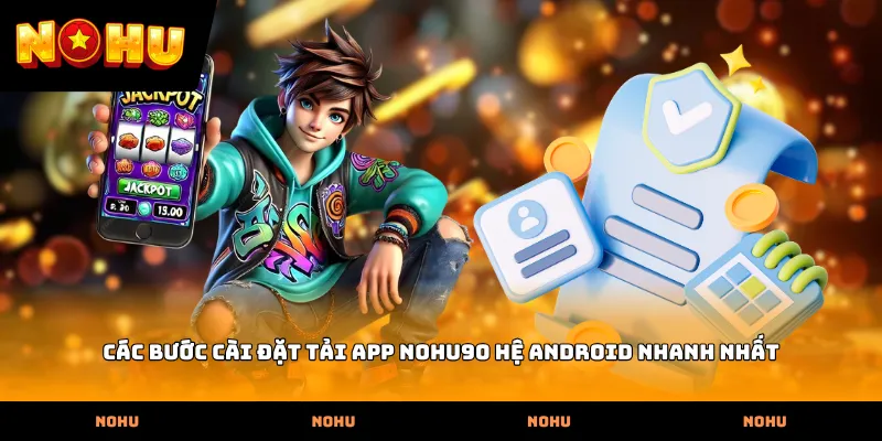 Các bước cài đặt Tải App nohu90 hệ Android nhanh nhất