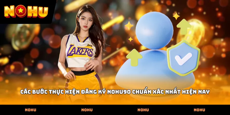 Các bước thực hiện Đăng ký nohu90 chuẩn xác nhất hiện nay