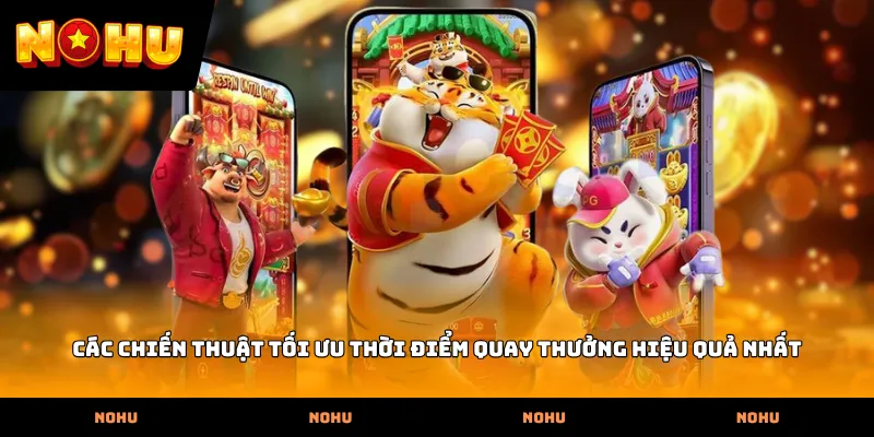 Các chiến thuật tối ưu thời điểm quay thưởng hiệu quả nhất