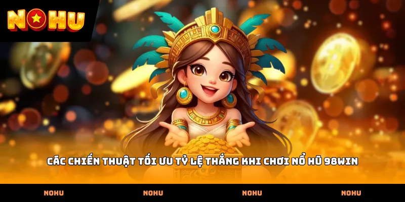 Các chiến thuật tối ưu tỷ lệ thắng khi chơi Nổ hũ 98WIN