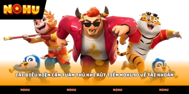 Các điều kiện cần tuân thủ khi rút tiền nohu90 về tài khoản