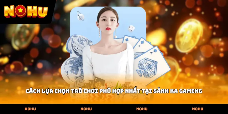 Cách lựa chọn trò chơi phù hợp nhất tại sảnh KA Gaming