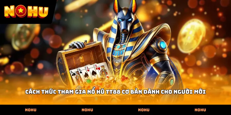 Cách thức tham gia Nổ hũ TT88 cơ bản dành cho người mới