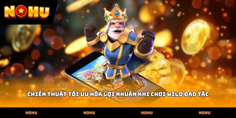 Chiến thuật tối ưu hóa lợi nhuận khi chơi Wild đạo tặc
