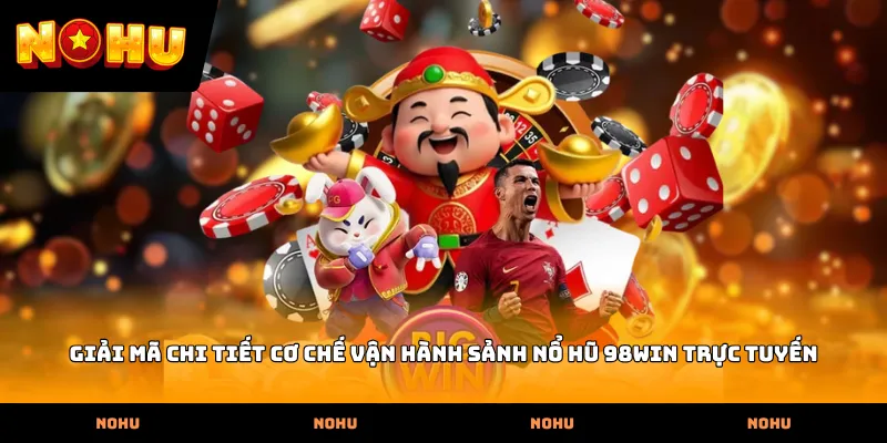Giải mã chi tiết cơ chế vận hành sảnh Nổ hũ 98WIN trực tuyến