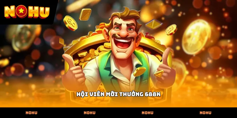 Hội viên mới thưởng 688K