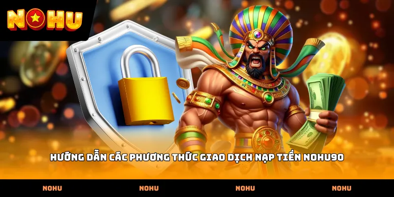 Hướng dẫn các phương thức giao dịch Nạp tiền nohu90