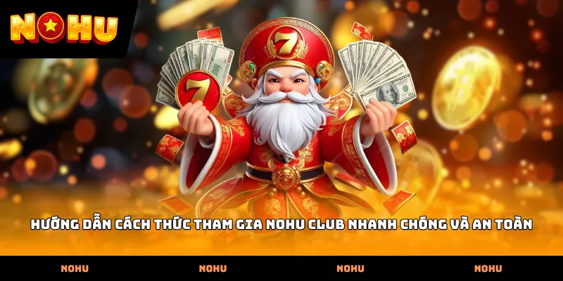 Hướng dẫn cách thức tham gia Nohu club nhanh chóng và an toàn