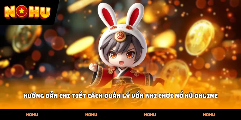 Hướng dẫn chi tiết cách quản lý vốn khi chơi Nổ hũ online