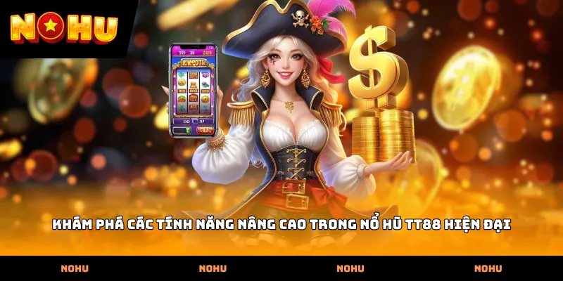 Khám phá các tính năng nâng cao trong Nổ hũ TT88 hiện đại