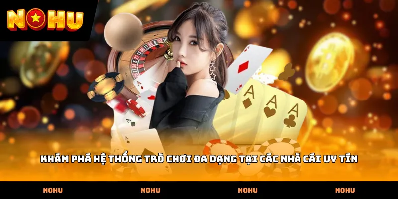 Khám phá hệ thống trò chơi đa dạng tại các nhà cái uy tín