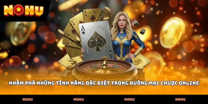 Khám phá những tính năng đặc biệt trong Đường mạc chược online