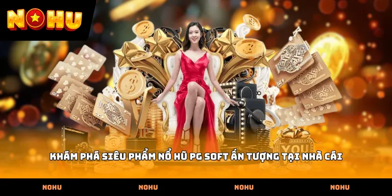 Khám phá siêu phẩm nổ hũ PG Soft ấn tượng tại nhà cái