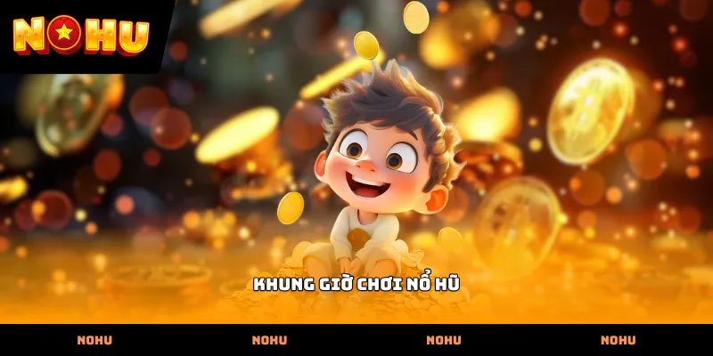 Khung giờ chơi nổ hũ