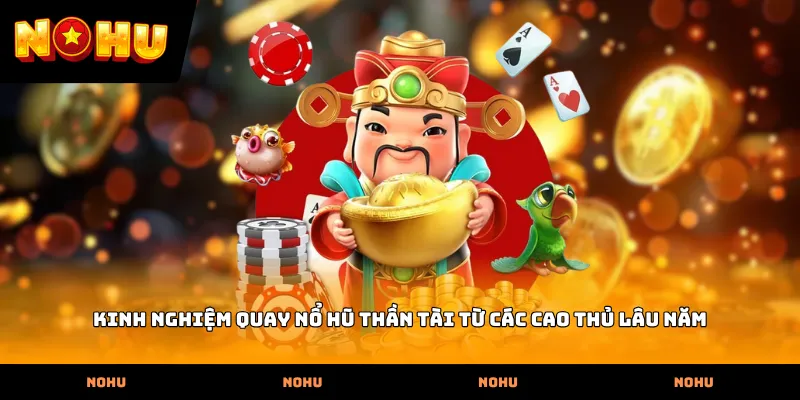 Kinh nghiệm quay Nổ hũ thần tài từ các cao thủ lâu năm