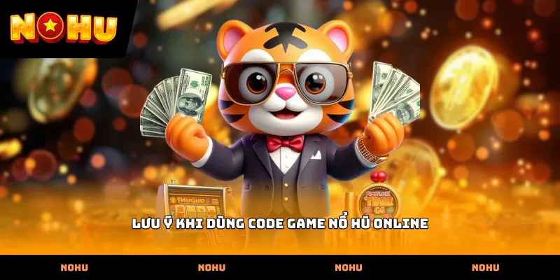 Lưu ý khi dùng Code game nổ hũ online