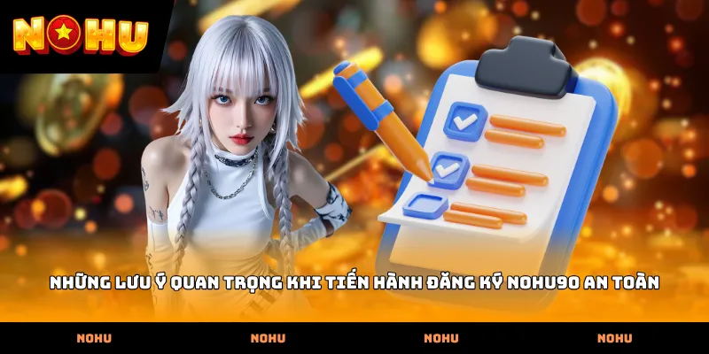 Những lưu ý quan trọng khi tiến hành Đăng ký nohu90 an toàn