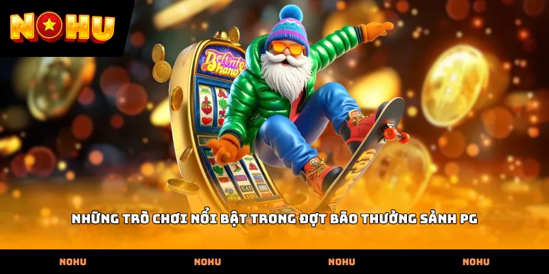 Những trò chơi nổi bật trong đợt Bão thưởng sảnh PG