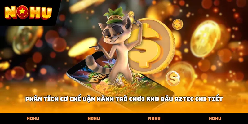 Phân tích cơ chế vận hành trò chơi Kho báu Aztec chi tiết