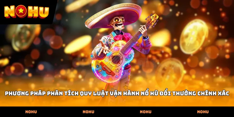 Phương pháp phân tích quy luật vận hành Nổ hũ đổi thưởng chính xác