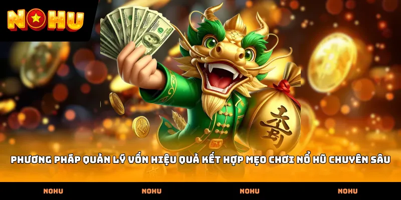 Phương pháp quản lý vốn hiệu quả kết hợp mẹo chơi nổ hũ chuyên sâu