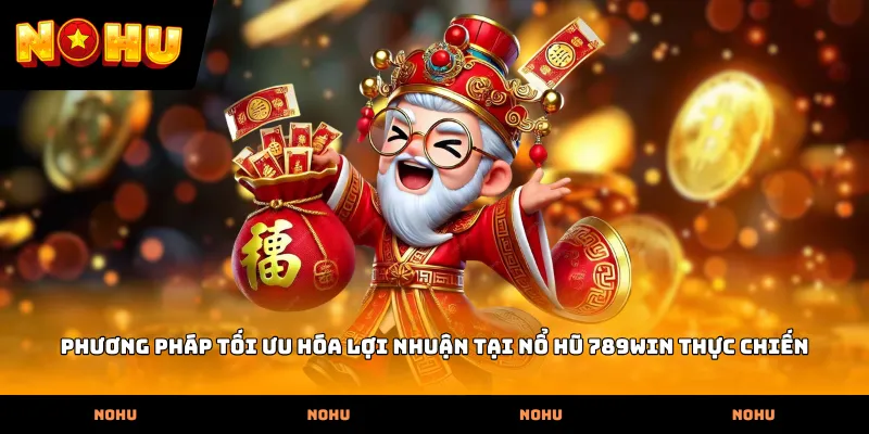 Phương pháp tối ưu hóa lợi nhuận tại Nổ hũ 789WIN thực chiến