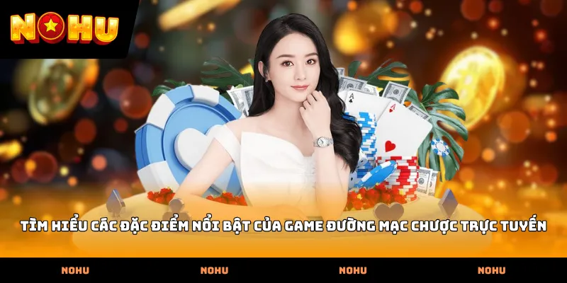 Tìm hiểu các đặc điểm nổi bật của game Đường mạc chược trực tuyến