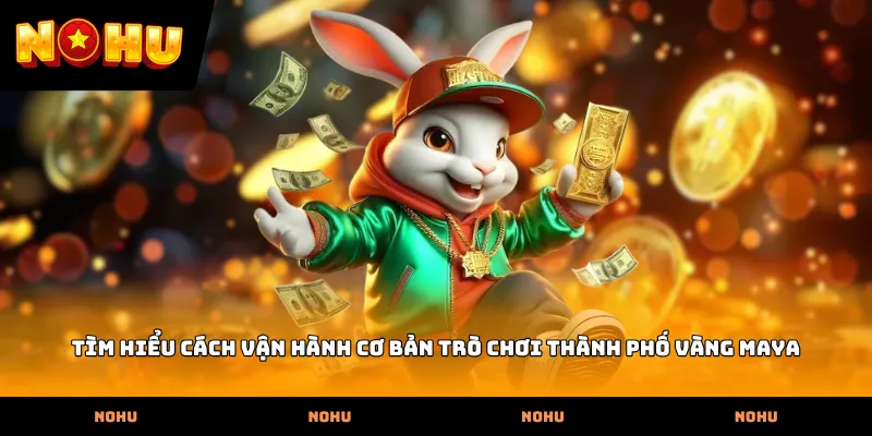 Tìm hiểu cách vận hành cơ bản trò chơi Thành phố vàng Maya
