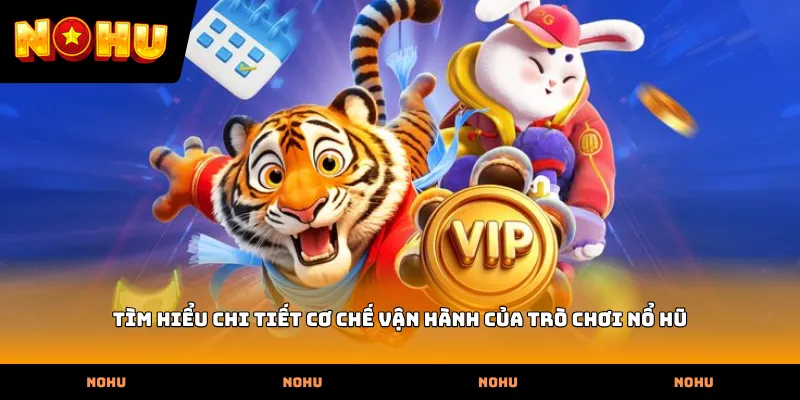 Tìm hiểu chi tiết cơ chế vận hành của trò chơi nổ hũ
