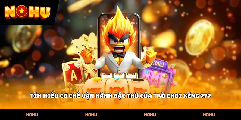 Tìm hiểu cơ chế vận hành đặc thù của trò chơi Xèng 777