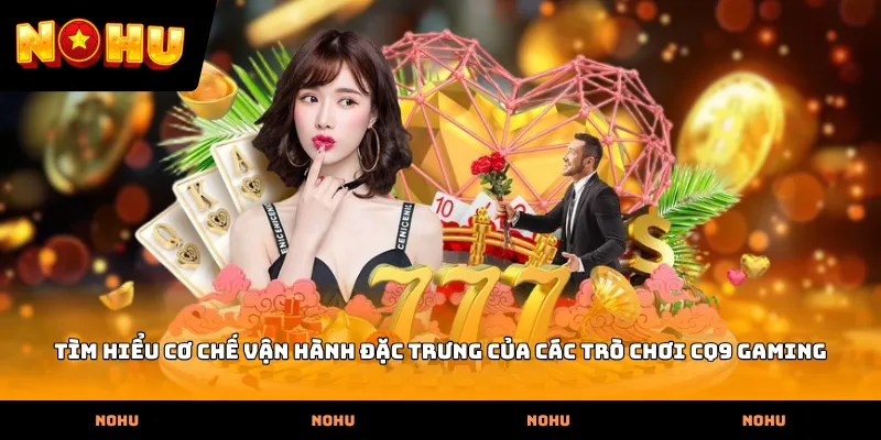 Tìm hiểu cơ chế vận hành đặc trưng của các trò chơi CQ9 Gaming