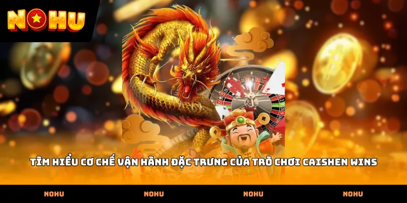 Tìm hiểu cơ chế vận hành đặc trưng của trò chơi Caishen Wins