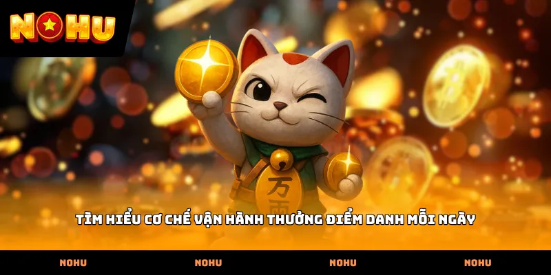 Tìm hiểu cơ chế vận hành Thưởng điểm danh mỗi ngày