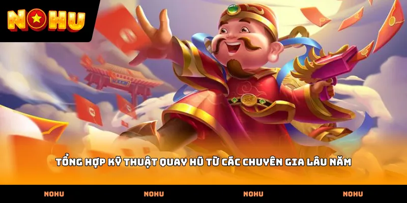 Tổng hợp kỹ thuật quay hũ từ các chuyên gia lâu năm