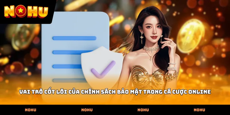 Vai trò cốt lõi của Chính sách bảo mật trong cá cược online